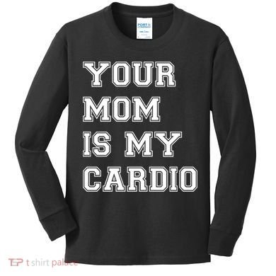 Funny Sarcastic Workout Tee Your Mom Is My Cardio Gift Kids Long Sleeve Shirt
