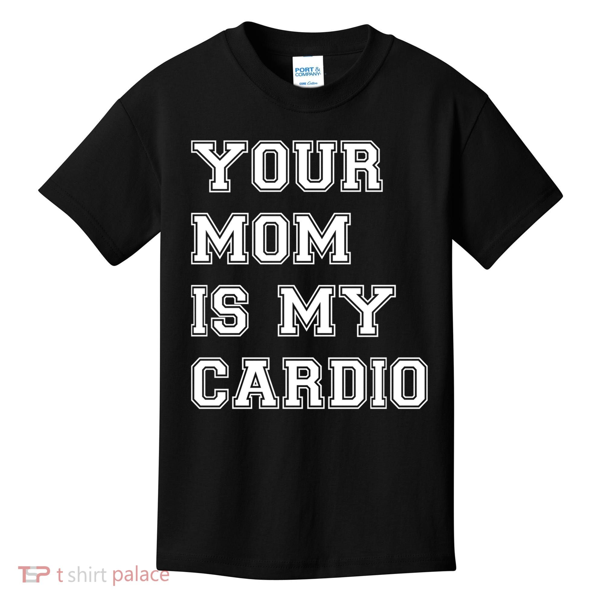 Funny Sarcastic Workout Tee Your Mom Is My Cardio Gift Kids T-Shirt