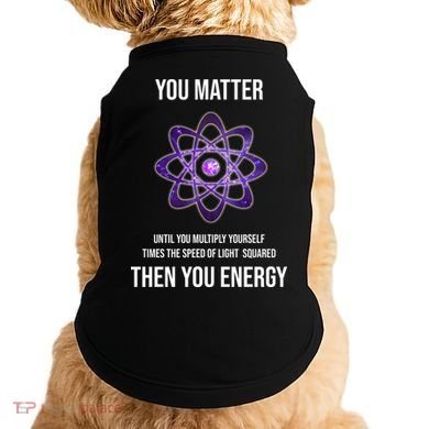 Funny Science You Matter Energy Doggie Tank
