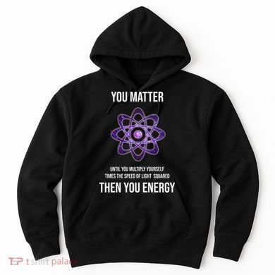 Funny Science You Matter Energy Hoodie