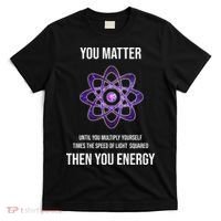 Funny Science You Matter Energy T-Shirt thumb 0