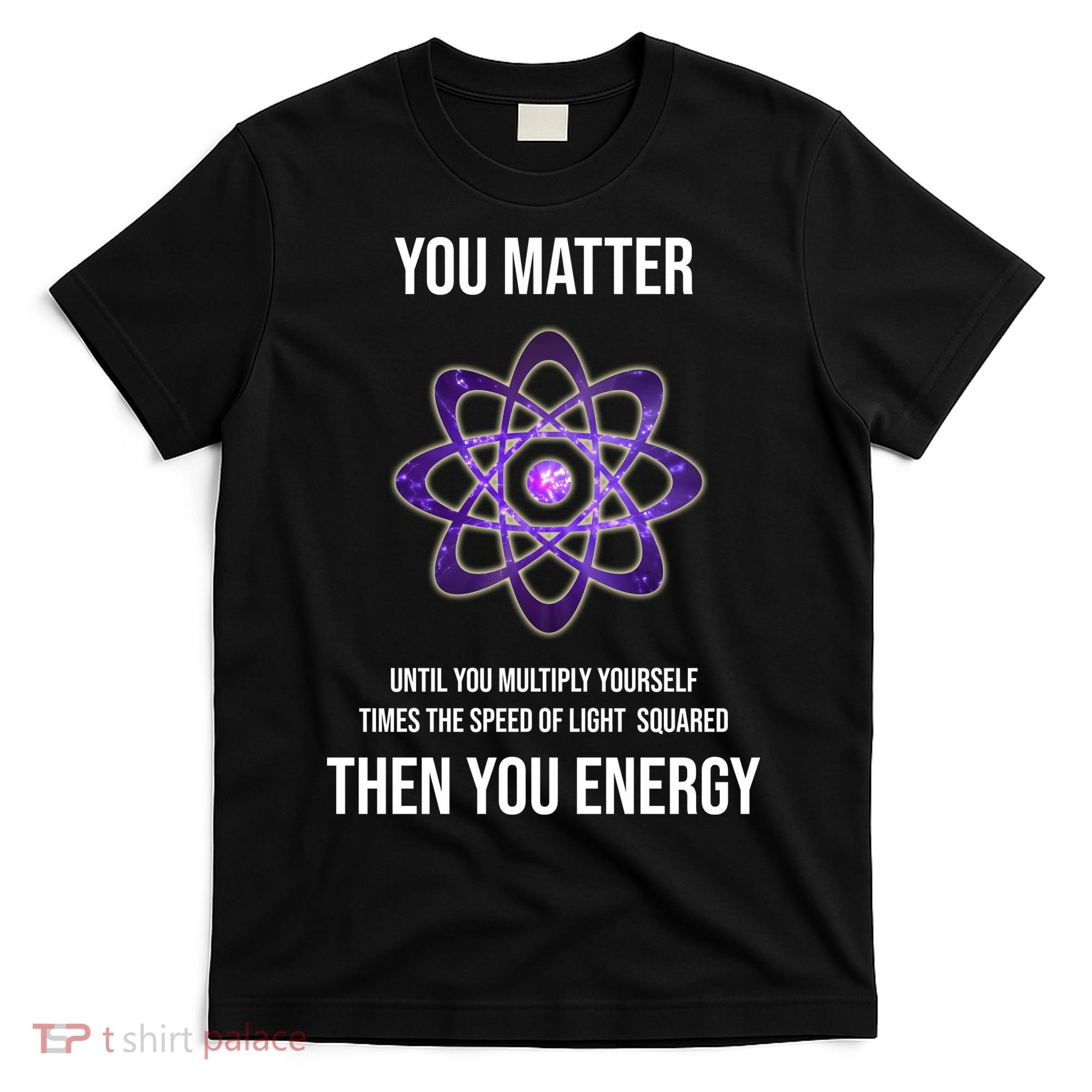 Funny Science You Matter Energy T-Shirt