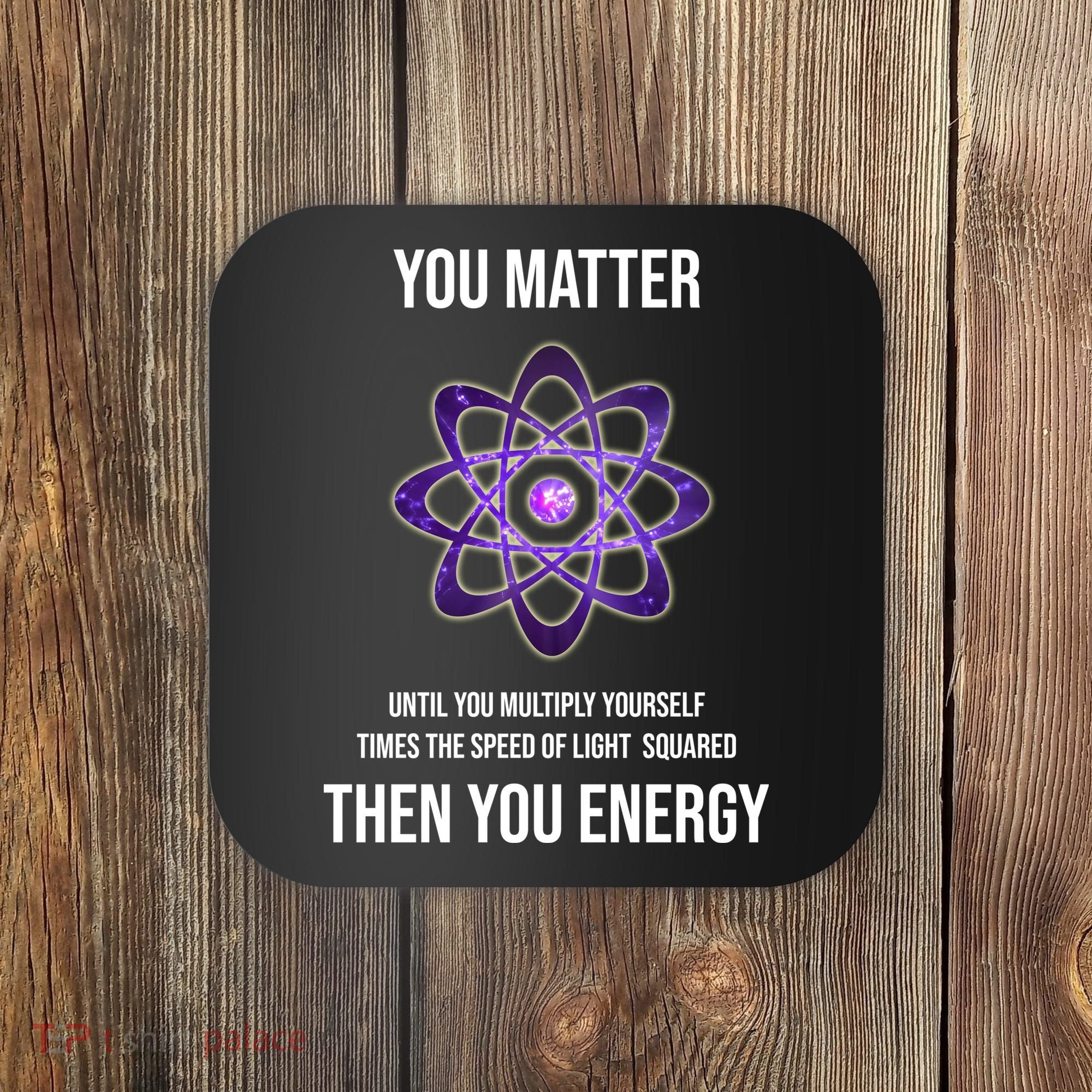 Funny Science You Matter Energy Coaster
