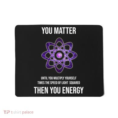 Funny Science You Matter Energy Mousepad