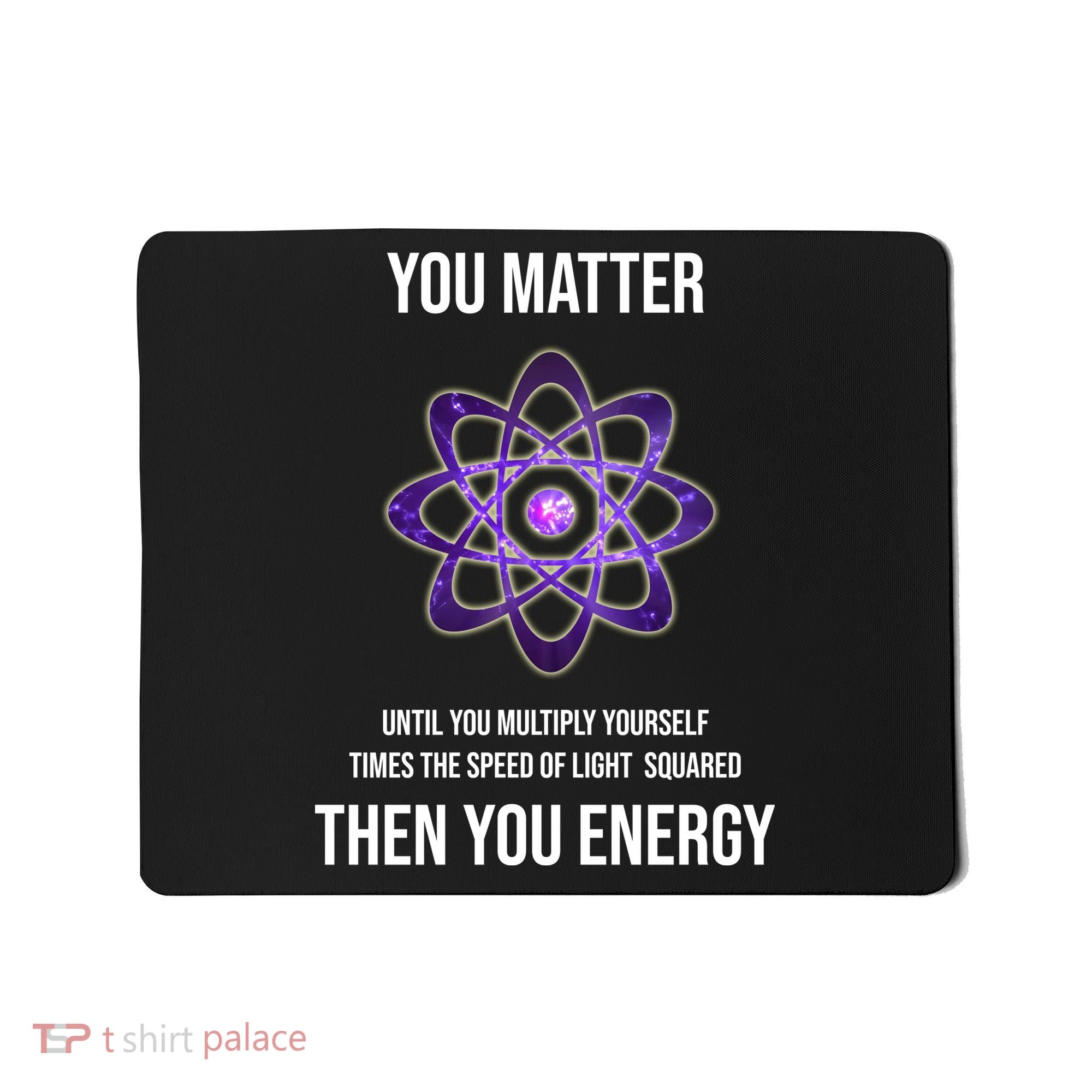 Funny Science You Matter Energy Mousepad