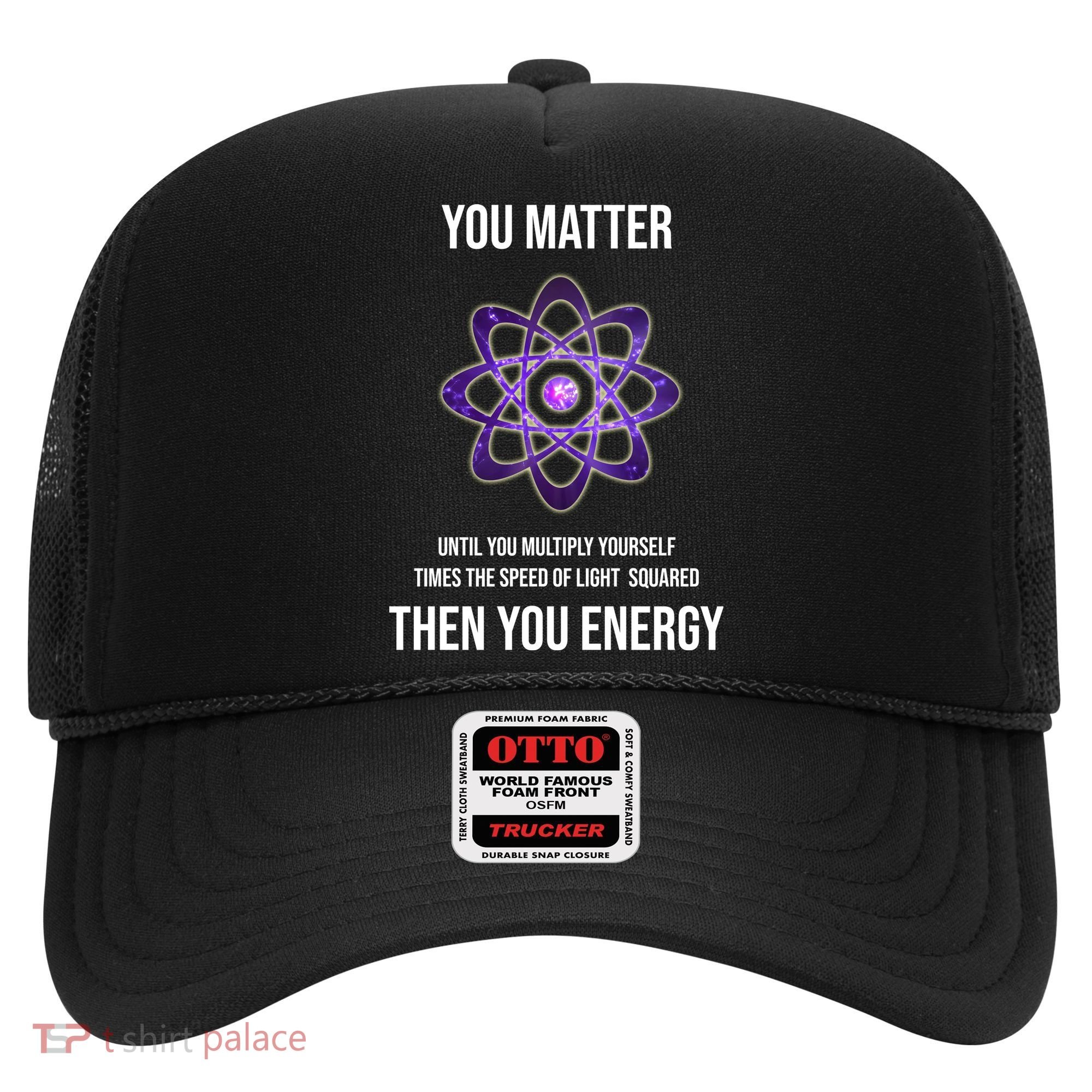 Funny Science You Matter Energy Hat