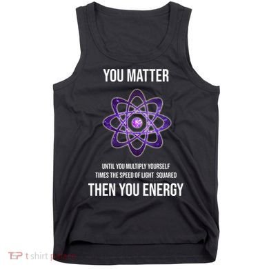 Funny Science You Matter Energy Tank Top