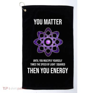 Funny Science You Matter Energy Golf Towel