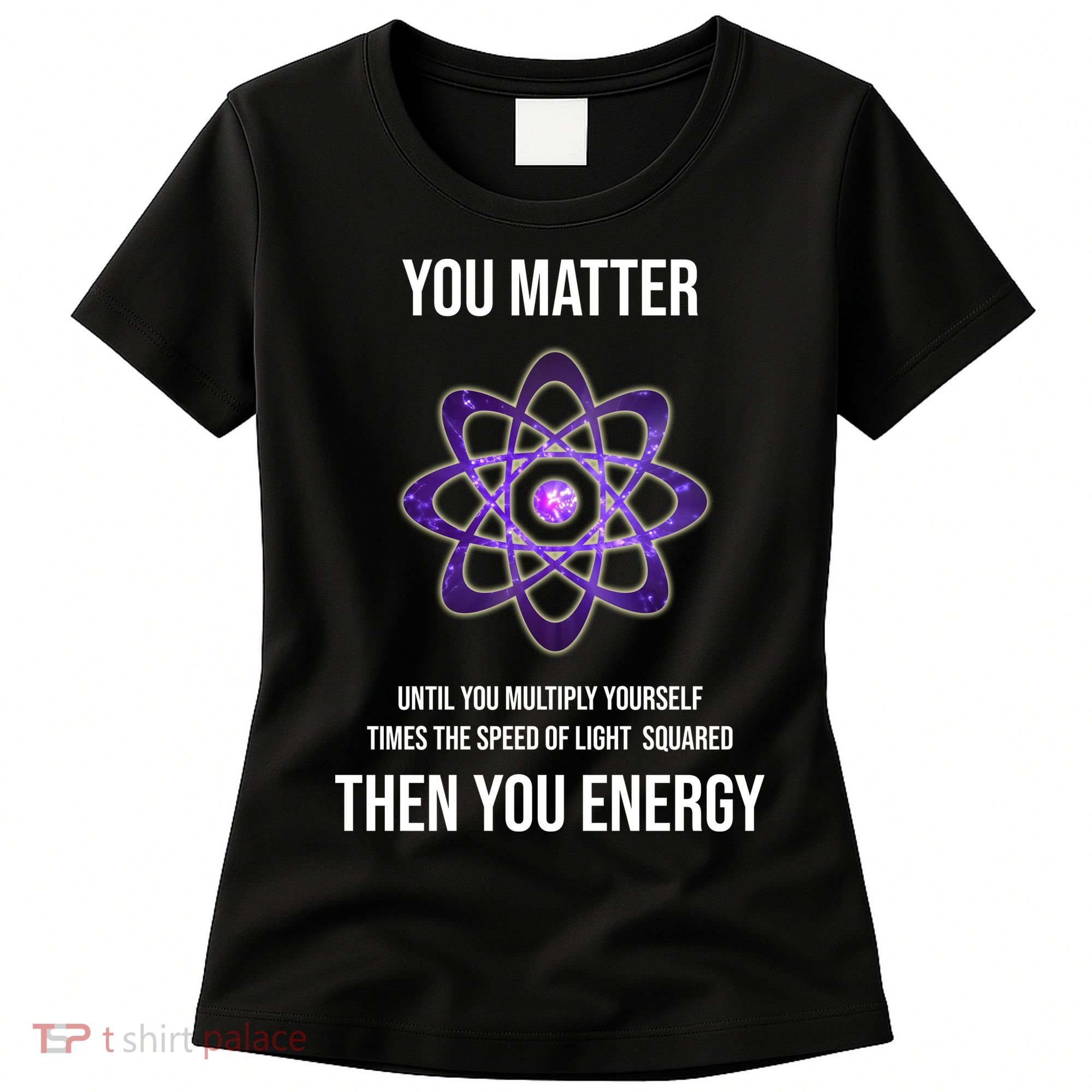 Funny Science You Matter Energy Women's T-Shirt