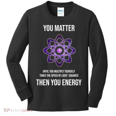 Funny Science You Matter Energy Kids Long Sleeve Shirt