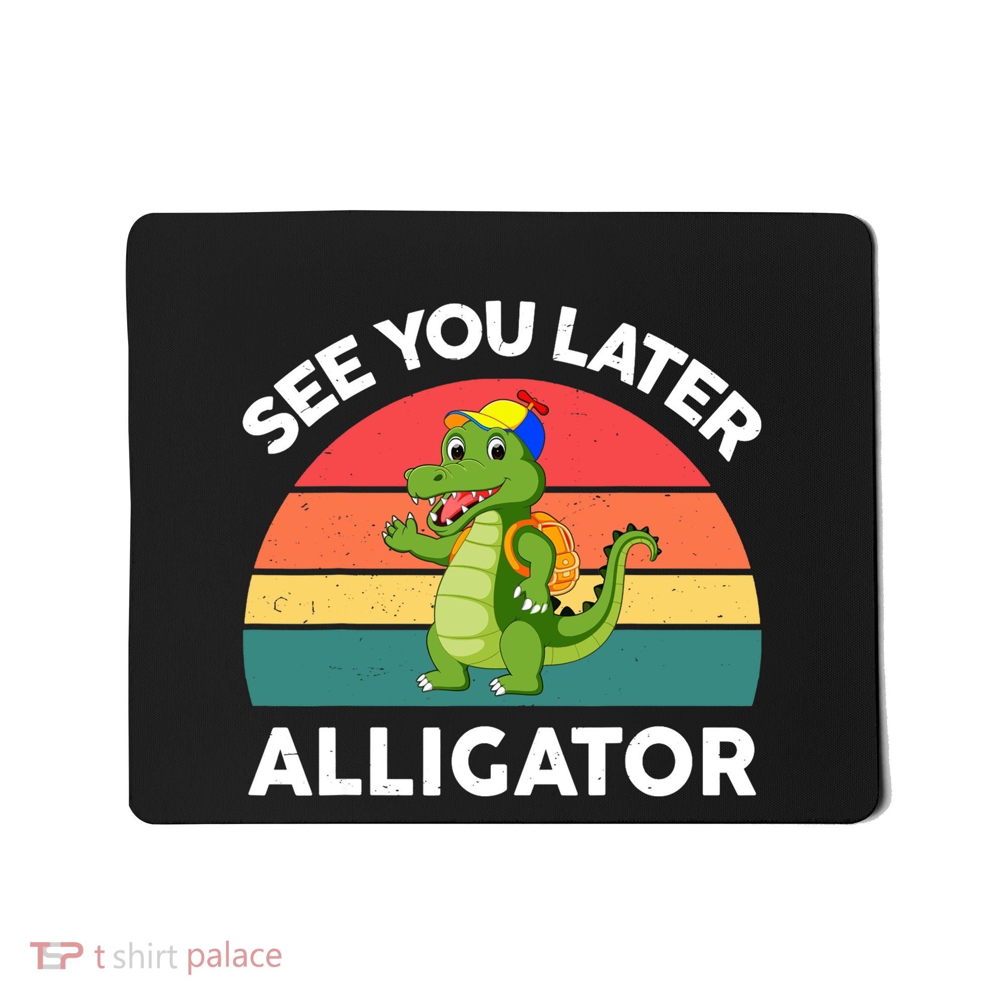 Funny See You Later Alligator Gator Crocodile Boy Girls Mousepad