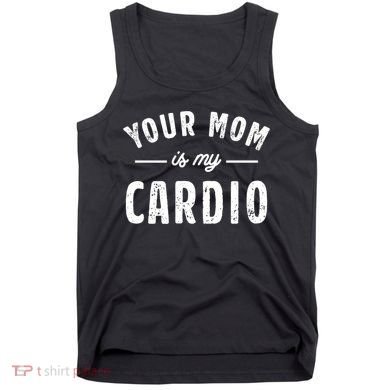 Funny Saying Your Mom Is My Cardio Cool Gift Tank Top