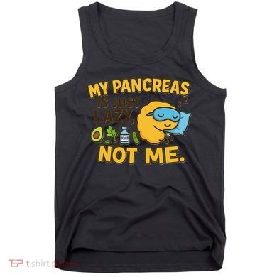 Funny Type 1 Diabetes My Pancreas Is Just Lazy Not Me Tank Top