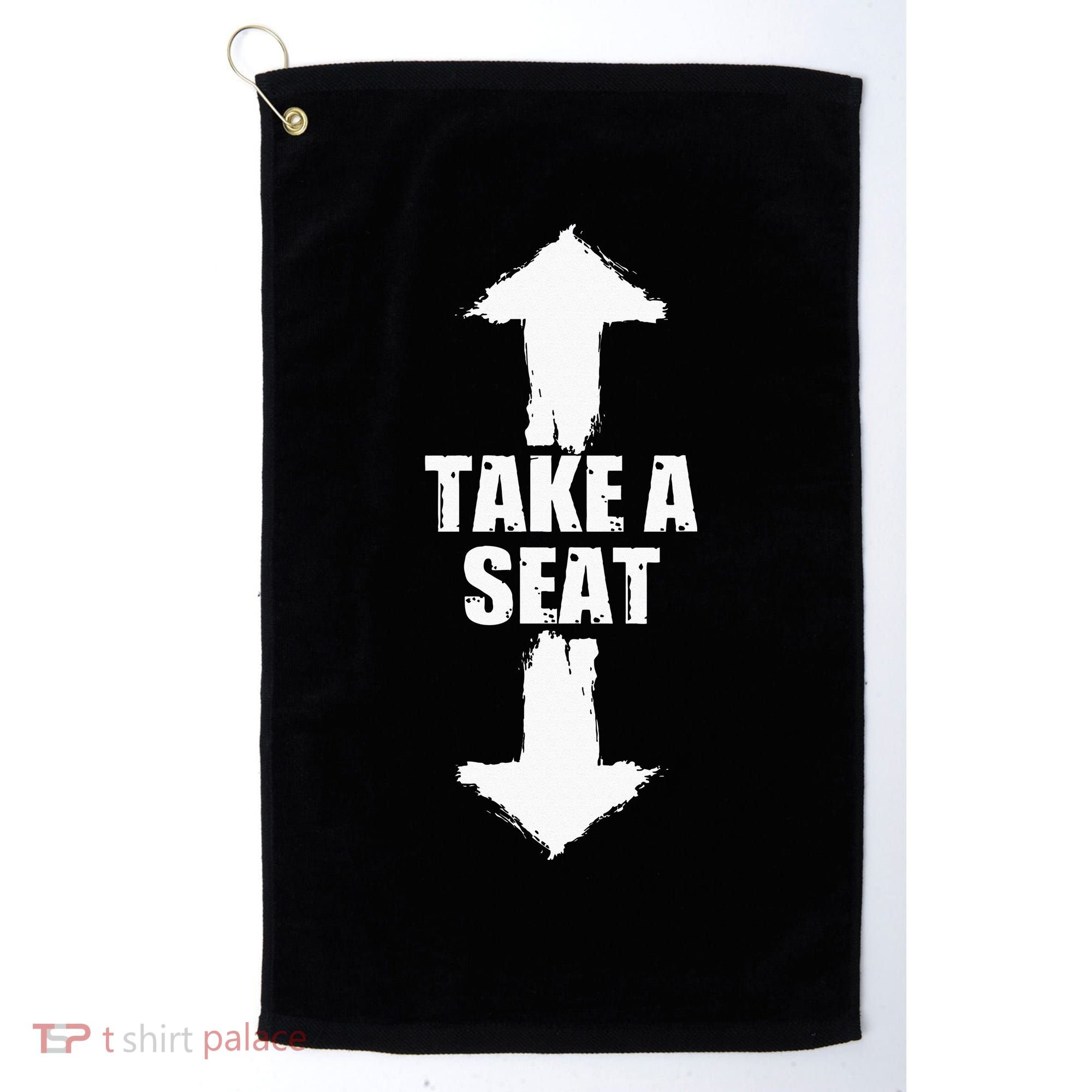 Funny Take A Seat Sarcastic Adult Humor Men Golf Towel