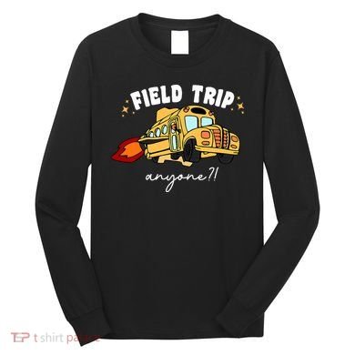 Field Trip Anyone? School Student Teacher Long Sleeve Shirt