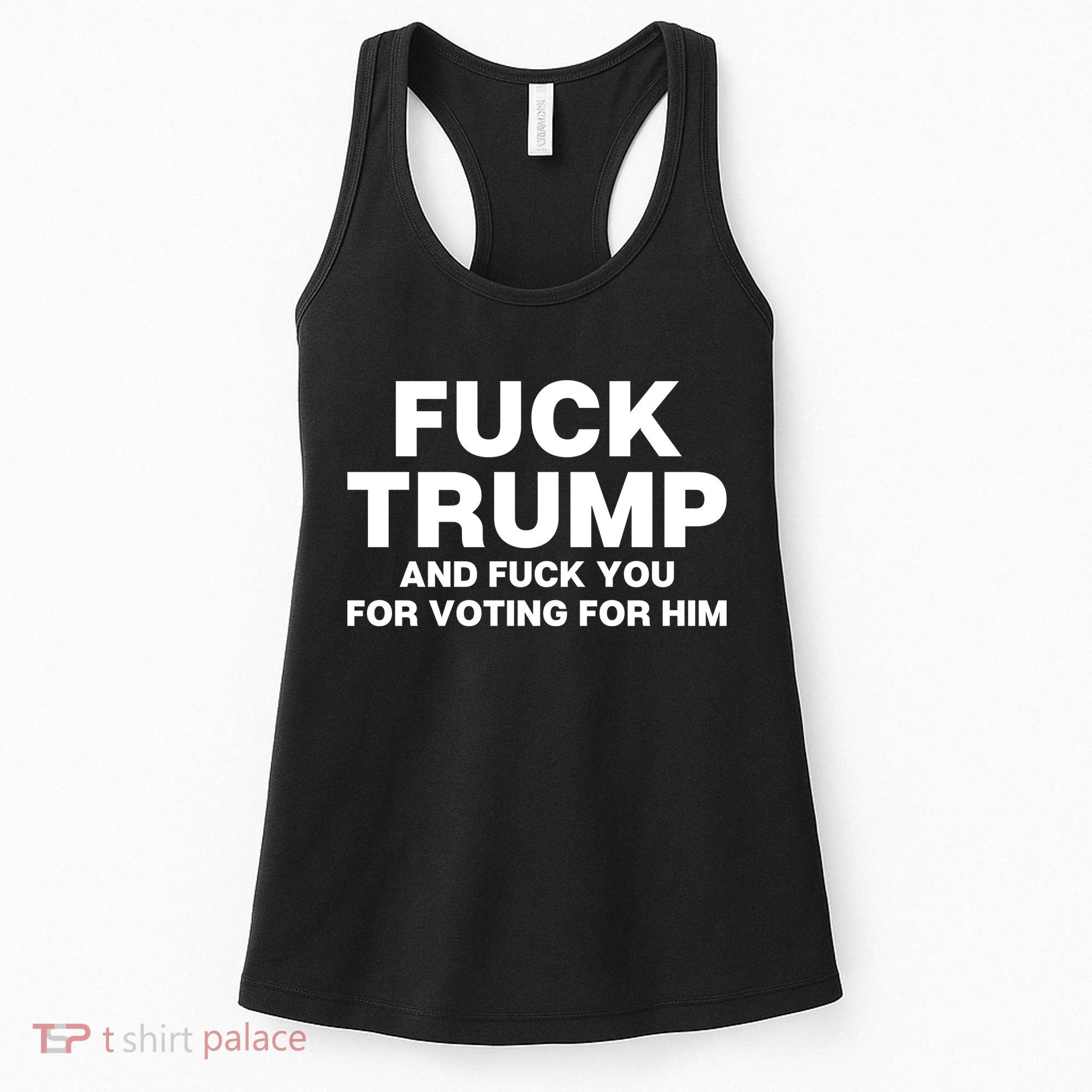 Fuck Trump And Fuck You For Voting For Him Women's Tank Top