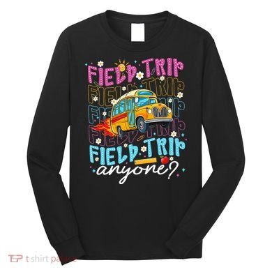 Field Trip Anyone School Bus Field Day Teacher Student Long Sleeve Shirt