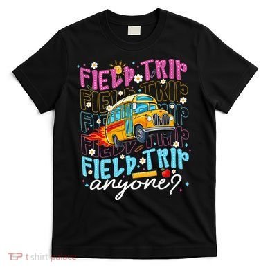 Field Trip Anyone School Bus Field Day Teacher Student T-Shirt