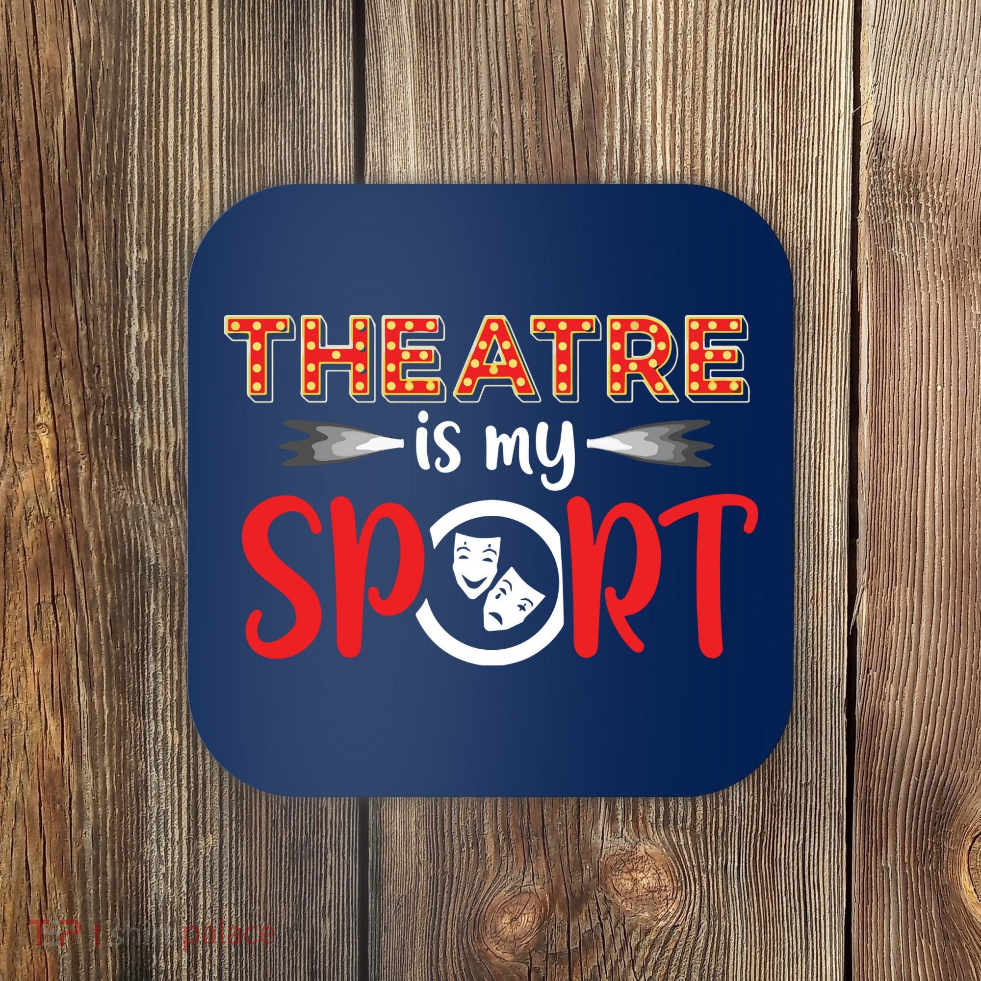 Funny Theatre Acting Actress Actor Gift Theatre Is My Sport Coaster