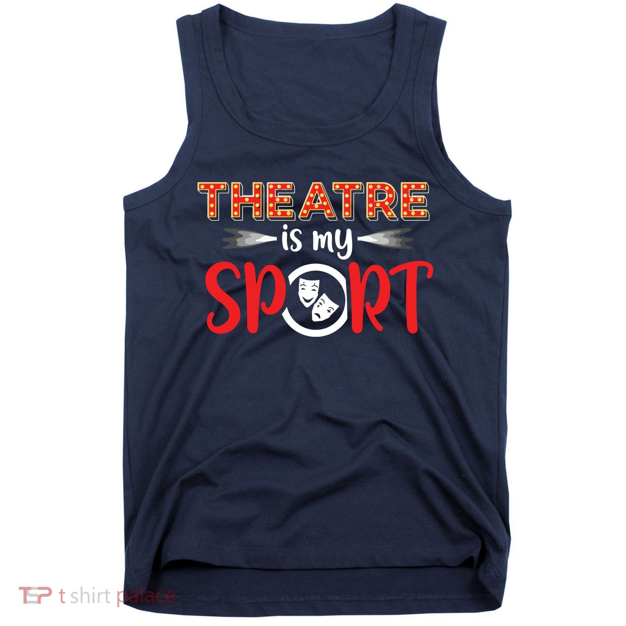 Funny Theatre Acting Actress Actor Gift Theatre Is My Sport Tank Top