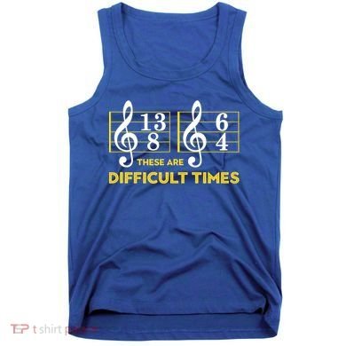 Funny These Are Difficult Times Gift Funny Music Lover Gift Tank Top