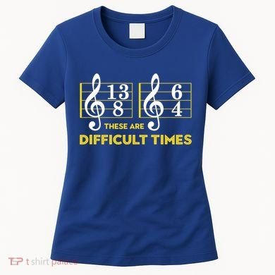 Funny These Are Difficult Times Gift Funny Music Lover Gift Women's T-Shirt