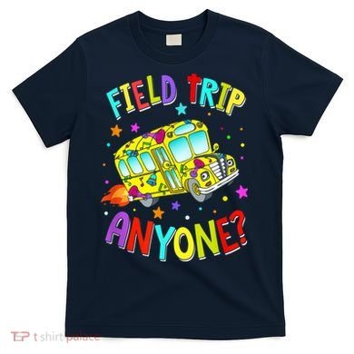 Field Trip Anyone Teacher Teaching School Bus Back To School T-Shirt