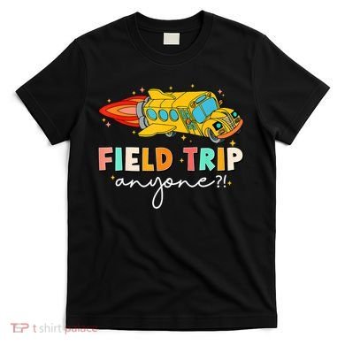 Field Trip Anyone Field Day Teachers T-Shirt