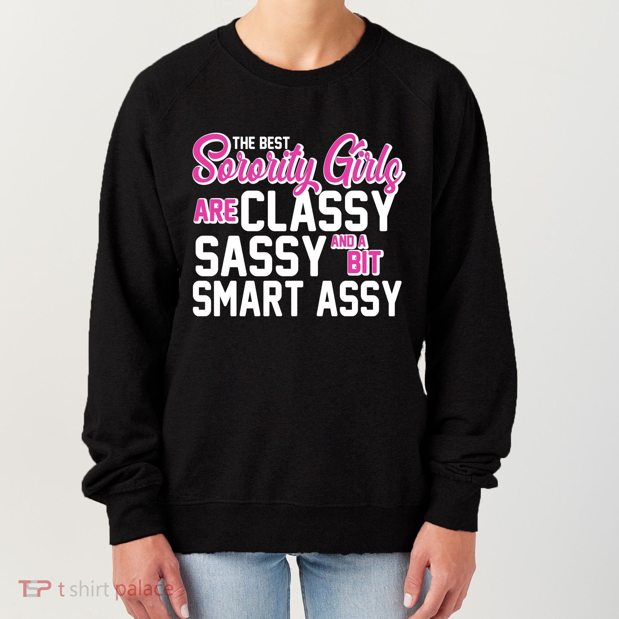 Funny The Best Sorority Girls Are Classy Sassy and bit Smart Assy Women's Sweatshirt