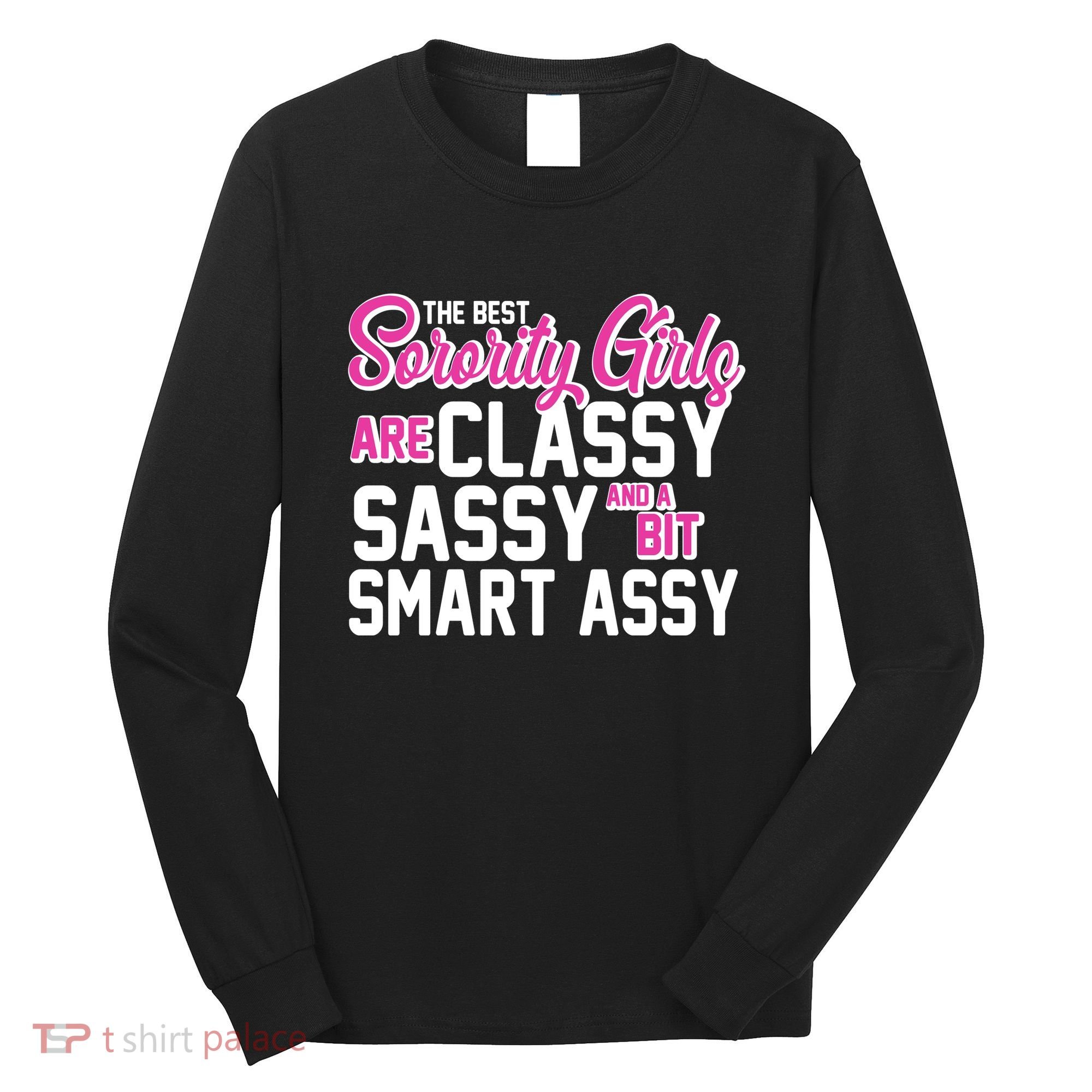 Funny The Best Sorority Girls Are Classy Sassy and bit Smart Assy Long Sleeve Shirt