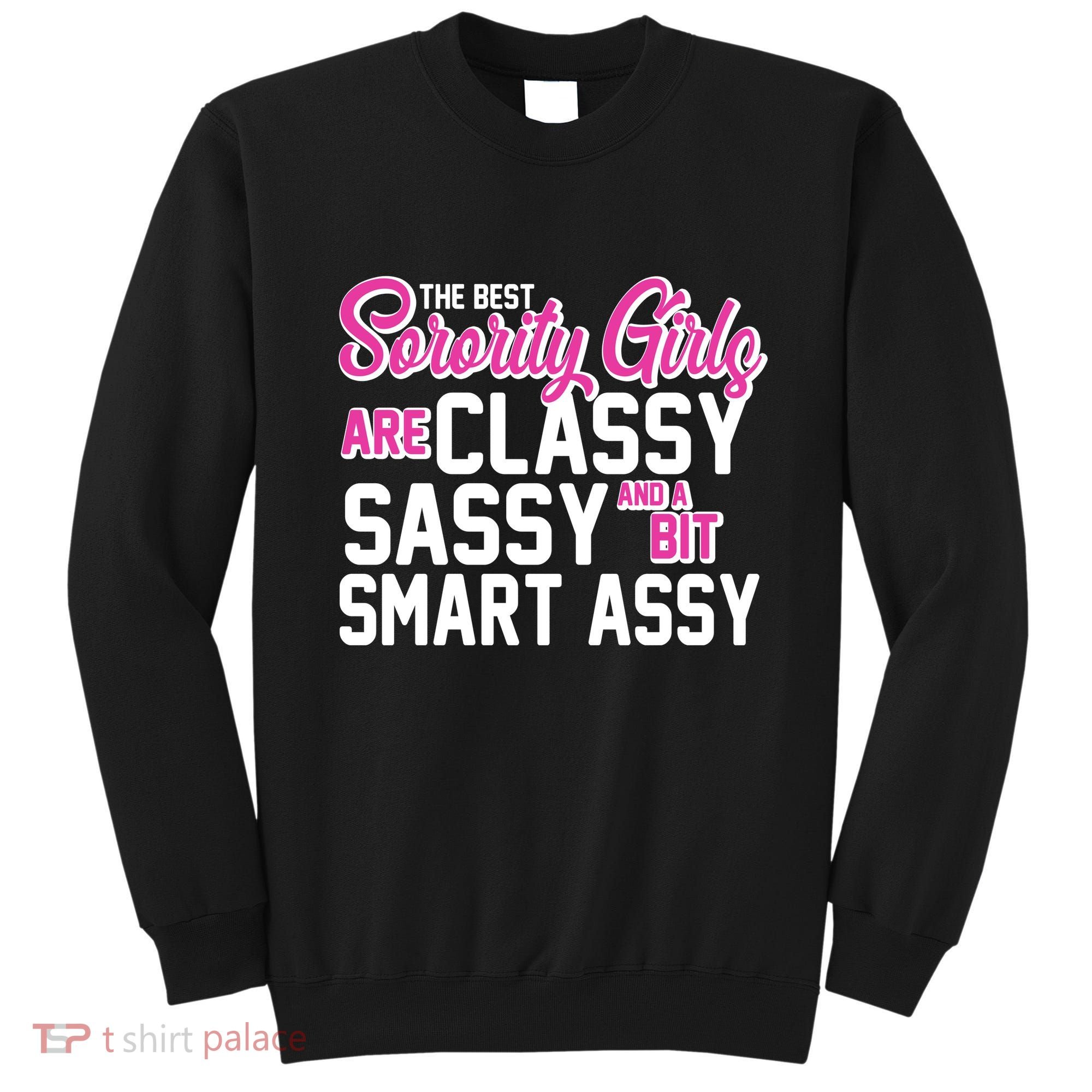 Funny The Best Sorority Girls Are Classy Sassy and bit Smart Assy Sweatshirt