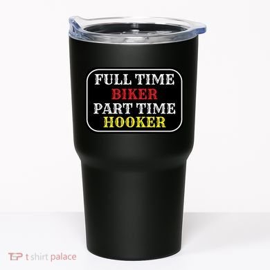 Full Time Biker, Part Time Hooker Tumbler