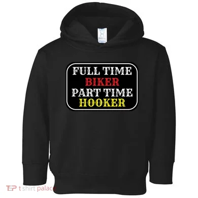 Full Time Biker, Part Time Hooker Toddler Hoodie