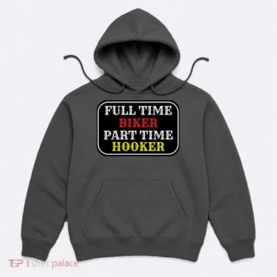 Full Time Biker, Part Time Hooker Hoodie