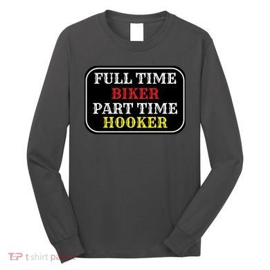 Full Time Biker, Part Time Hooker Long Sleeve Shirt