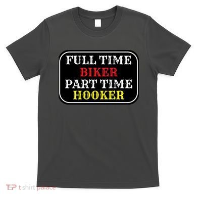 Full Time Biker, Part Time Hooker T-Shirt