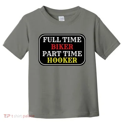 Full Time Biker, Part Time Hooker Toddler T-Shirt