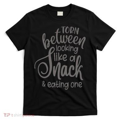 funny Torn Between Looking Like a Snack and Eating One  T-Shirt