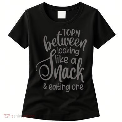 funny Torn Between Looking Like a Snack and Eating One  Women's T-Shirt