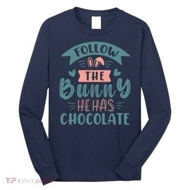 Follow The Bunny He Has Chocolate Funny Easter Long Sleeve Shirt