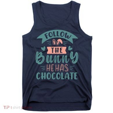 Follow The Bunny He Has Chocolate Funny Easter Tank Top