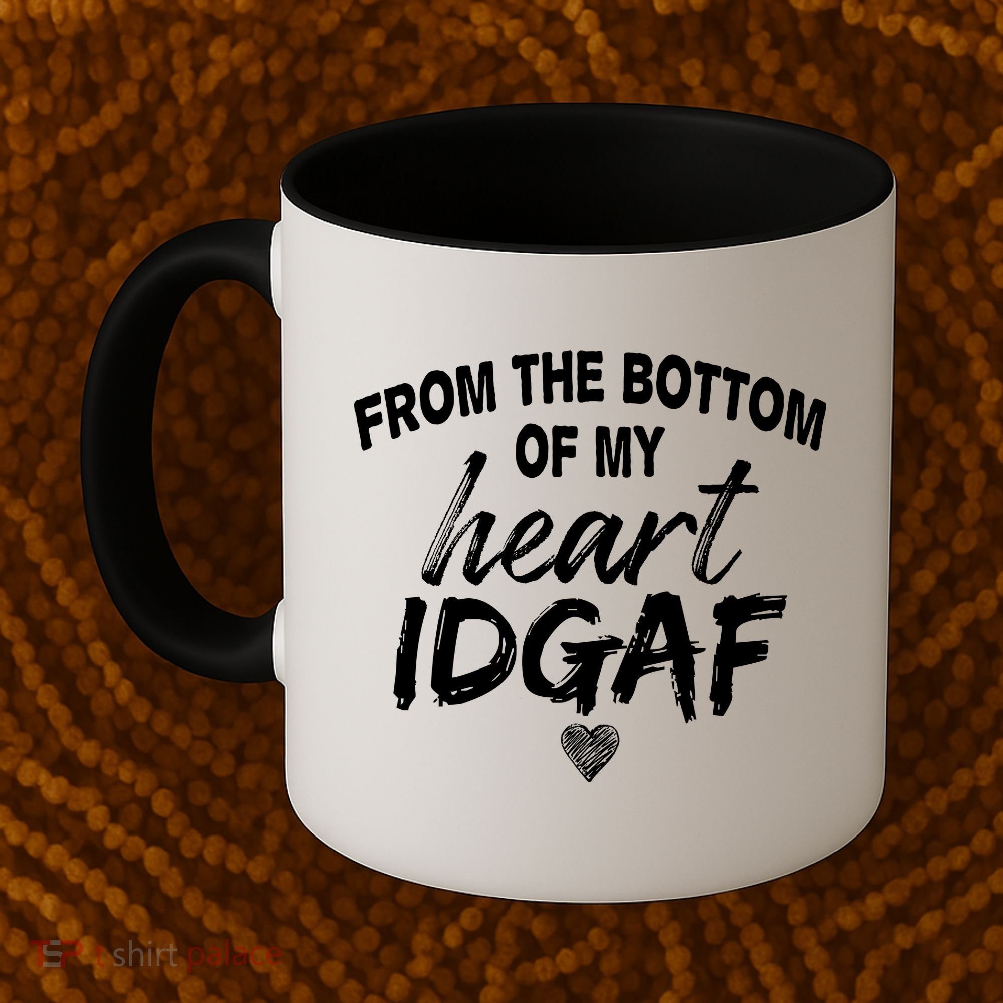 From The Bottom Of My Heart IDGAF Coffee Mug
