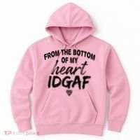 From The Bottom Of My Heart IDGAF Hoodie thumb 0
