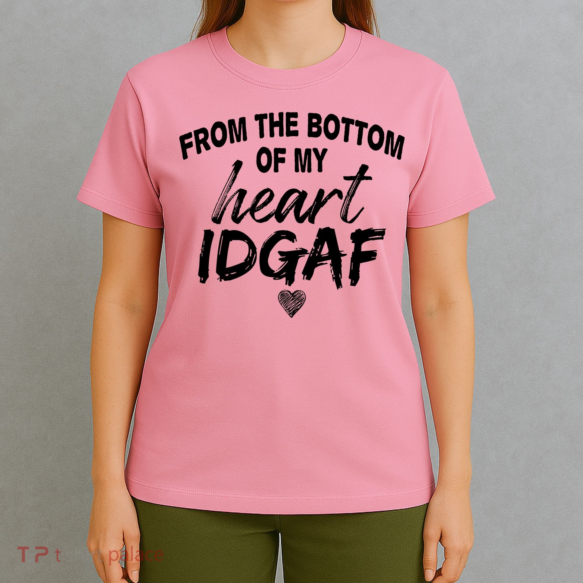From The Bottom Of My Heart IDGAF T-Shirt