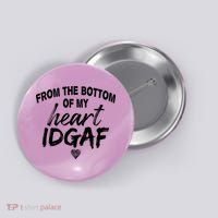 From The Bottom Of My Heart IDGAF Button thumb 0
