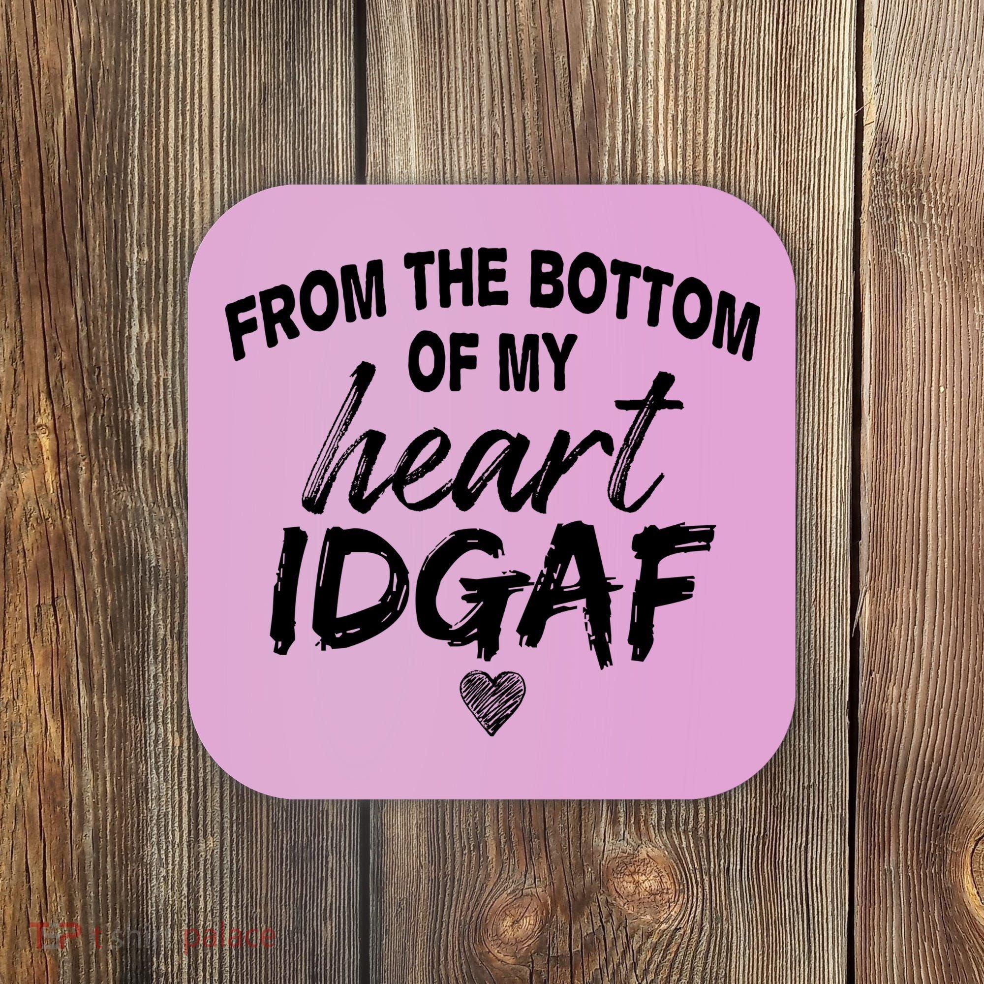 From The Bottom Of My Heart IDGAF Coaster