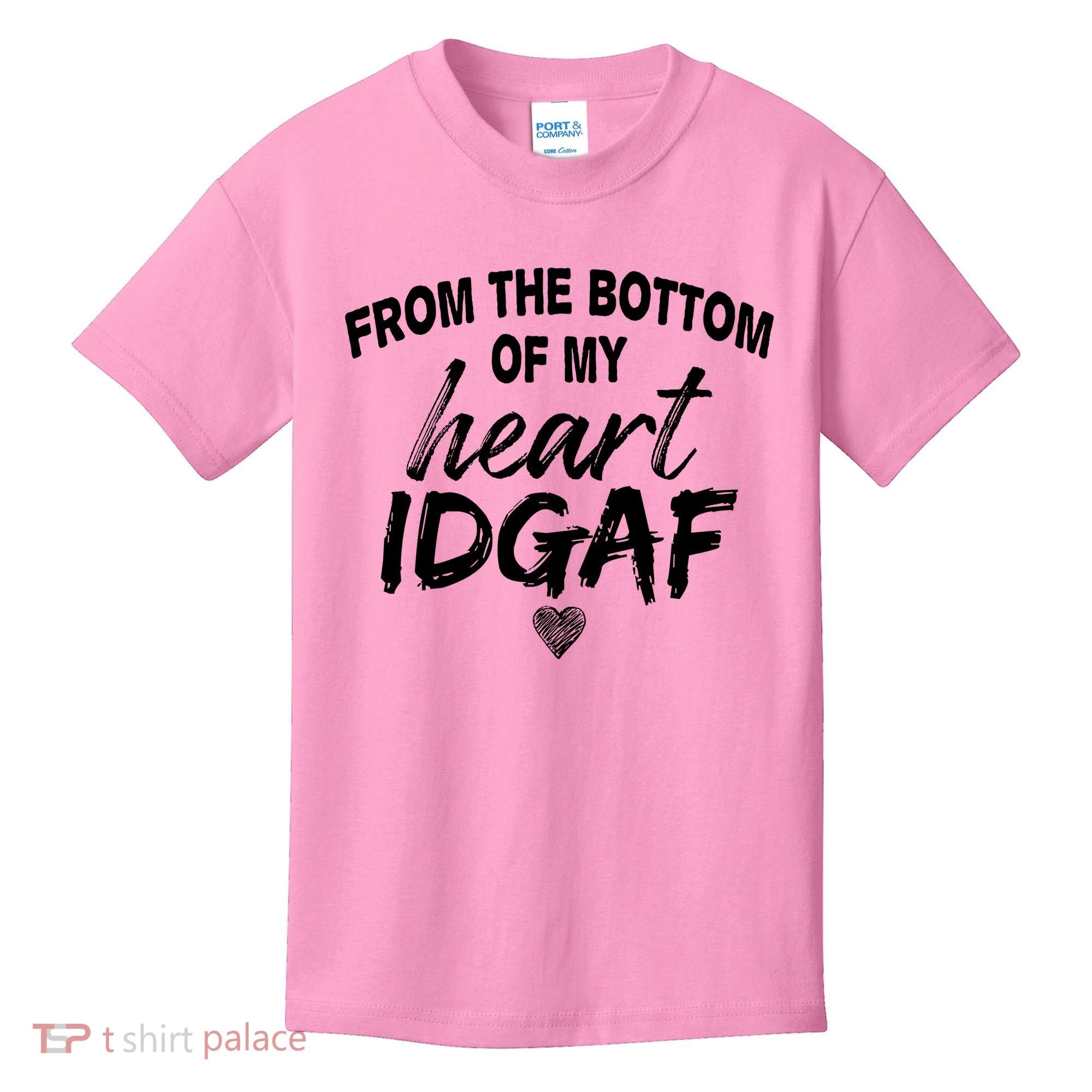 From The Bottom Of My Heart IDGAF Kids T-Shirt