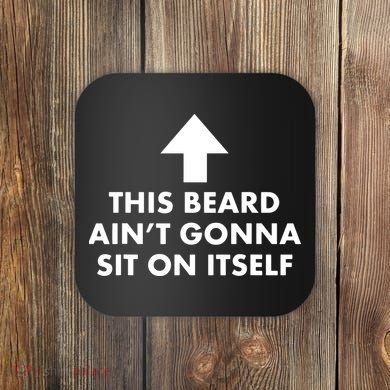 Funny This Beard Ain't Gonna Sit On Itself Gift Coaster