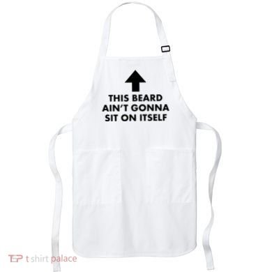 Funny This Beard Ain't Gonna Sit On Itself Gift Apron