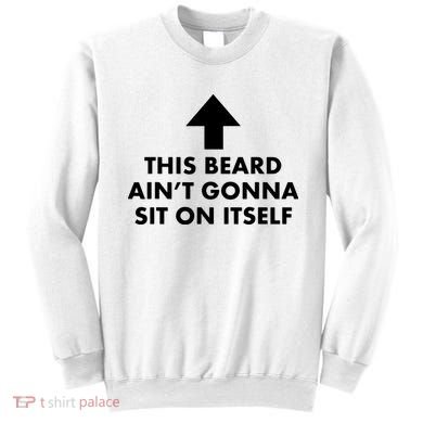 Funny This Beard Ain't Gonna Sit On Itself Gift Sweatshirt